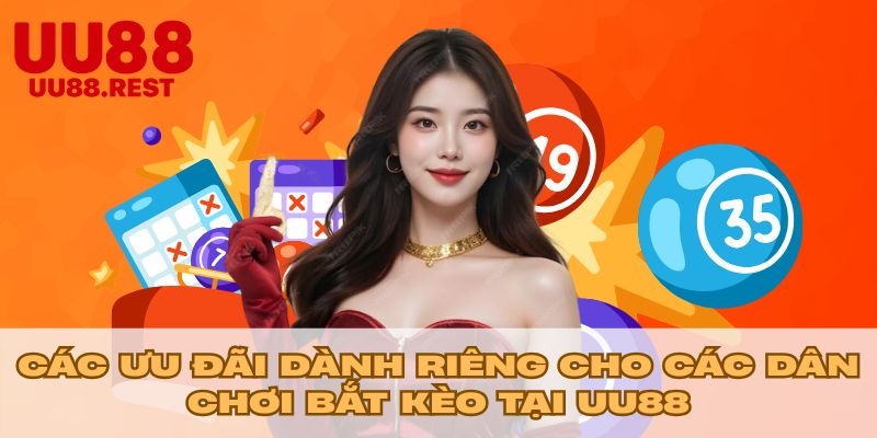 Các ưu đãi dành riêng cho các dân chơi bắt kèo tại UU88