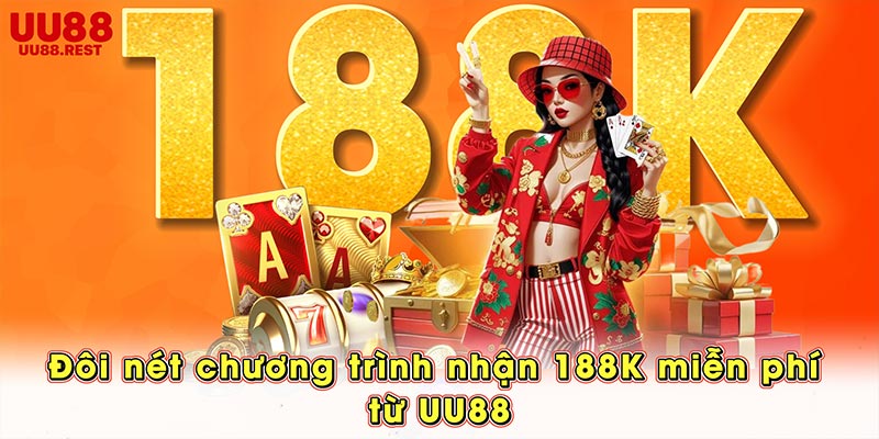 Đôi nét chương trình nhận 188K miễn phí từ UU88