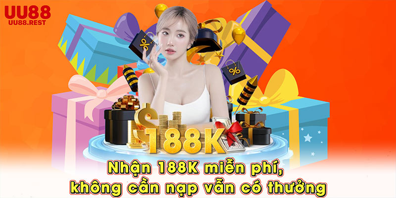 Nhận 188K miễn phí, không cần nạp vẫn có thưởng