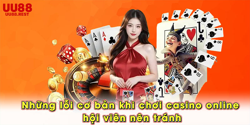 Những lỗi cơ bản khi chơi casino online hội viên nên tránh
