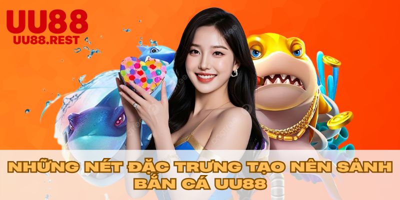 Những nét đặc trưng tạo nên sảnh bắn cá UU88