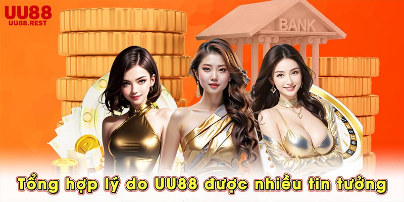 Lý do UU88 được nhiều tin tưởng
