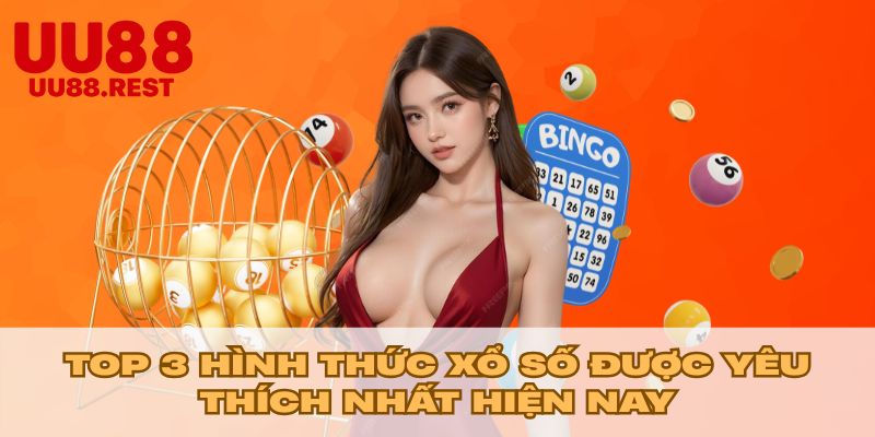 Top 3 hình thức xổ số được yêu thích nhất hiện nay