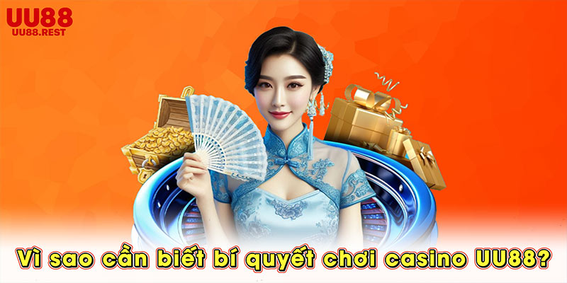Vì sao cần biết bí quyết chơi casino UU88?